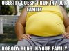 Obesity-doesnt-run-in-your-family---fat-meme.jpg